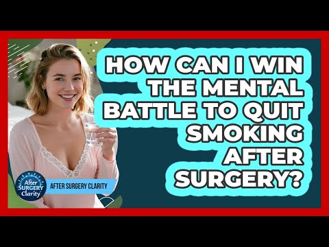 How Can I Win The Mental Battle To Quit Smoking After Surgery? - After Surgery Clarity