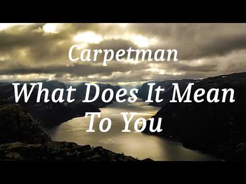 Carpetman - What Does It Mean To You (lyrics)