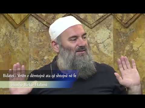 Bidatet - Vetën e dëmtojnë ata që shtojnë në fe - Hoxhë Bekir Halimi