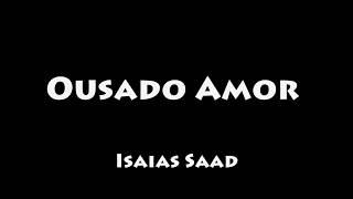 Ousado Amor - Isaias Saad (COM LETRA/LEGENDADO)