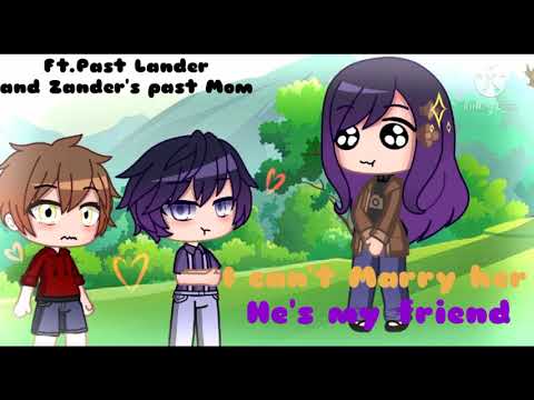 I can't Marry her She's my friend Meme Ft.Past Luke and Zander and Zander's Past Mom Lander