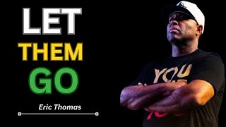 LET THEM GO - Powerful Motivational Speech | Eric Thomas Motivation