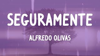 Alfredo Olivas - Seguramente (Letras)