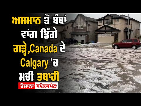 ਅਸਮਾਨ ਤੋਂ ਬੰਬਾਂ ਵਾਂਗ ਡਿੱਗੇ ਗੜ੍ਹੇ, Canada ਦੇ Calgary 'ਚ ਮਚੀ ਤਬਾਹੀ