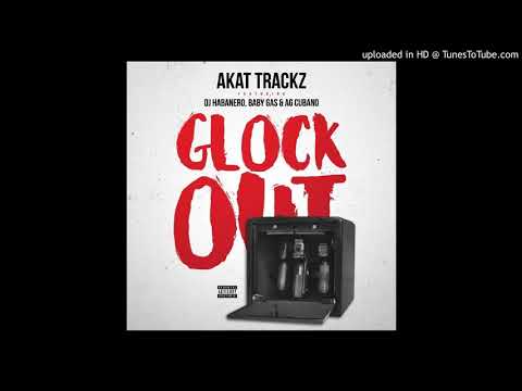 Glock Out - Akat Trackz ft. Baby Gas, AG Cubano & DJ Habanero
