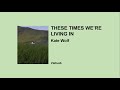 Kate Wolf | These Times We're Living In | Vietsub