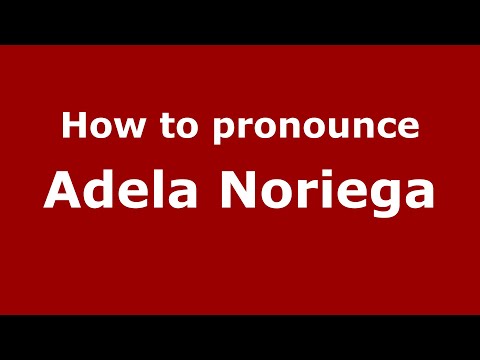 How to pronounce Adela Noriega (Mexico/Mexican Spanish) - PronounceNames.com