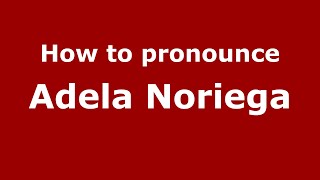 How to pronounce Adela Noriega