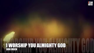 I WORSHIP YOU ALMIGHTY GOD – DON MOEN HD - Lyrics - Worship &amp; Praise Songs ADORATION RIGHTEOUSNESS