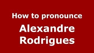 How to pronounce Alexandre Rodrigues
