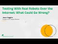 Testing with Real Robots over the Internet: What Could Go Wrong? - Jason Huggins, Selenium