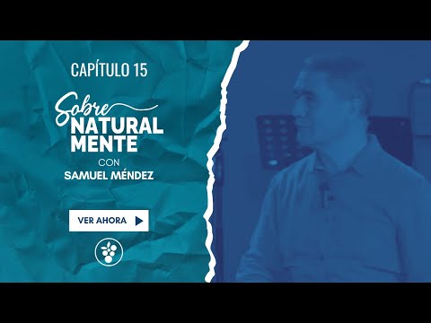 Naturalmente Sobrenatural | Capítulo 15 | Samuel Méndez | Iglesia Viña Linares