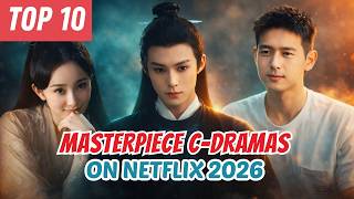 Top 10 MASTERPIECE Chinese Dramas on Netflix 2026 | Best C-Dramas You Must Watch 🔥 | Du Idols