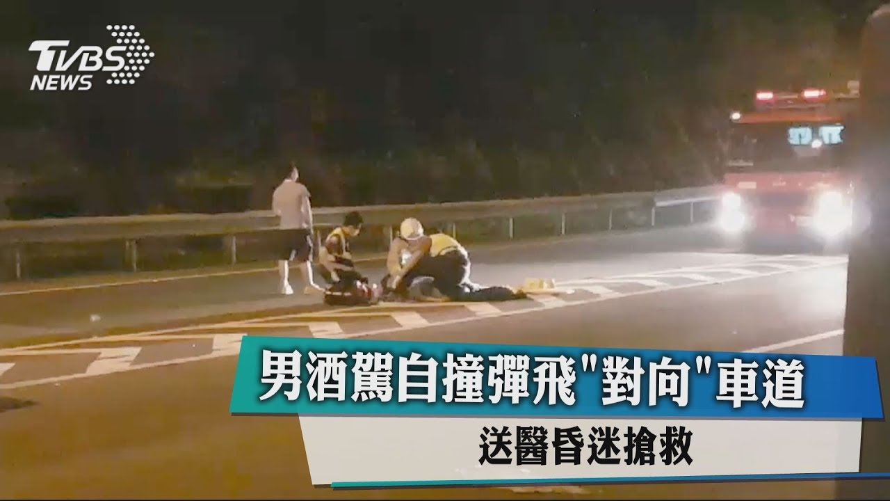 男酒駕自撞彈飛「對向」車道 送醫昏迷搶救