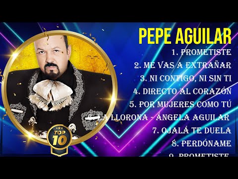 Las 10 mejores canciones de Pepe Aguilar 2024