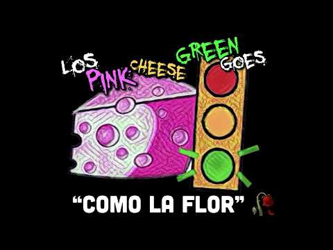 Los Pink Cheese Green Goes - “Como La Flor”