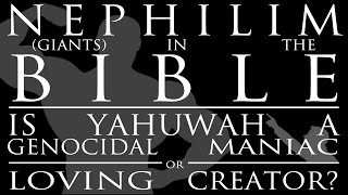 Nephilim (Giants) in the Bible: Is Yahuwah a Genocidal Maniac or a Loving Creator?