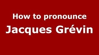 How to pronounce Jacques Grévin