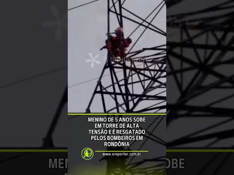 Menino de 5 anos sobe em torre de alta tensão e é resgatado pelos bombeiros em Rondônia