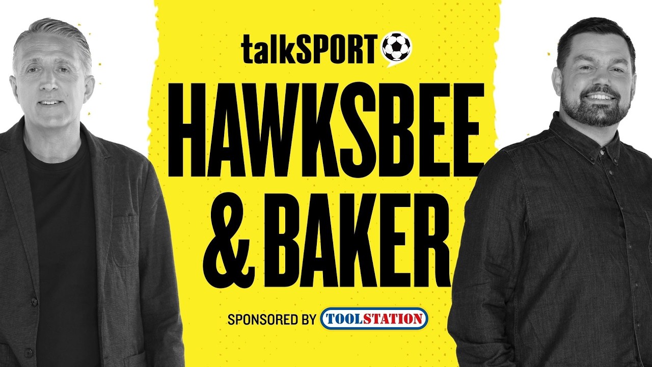 talkSPORT Live: Hawksbee & Baker | 06-Aug-26