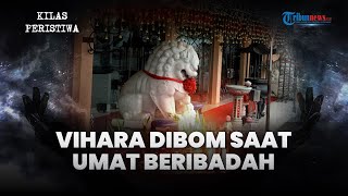 KILAS PERISTIWA: Vihara Jakbar Dibom saat Umat Budha Beribadah, Diduga Didalangi Jaringan Terorisme