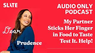 My Partner Sticks Her Finger in Food to Taste Test It. Help! | Dear Prudence