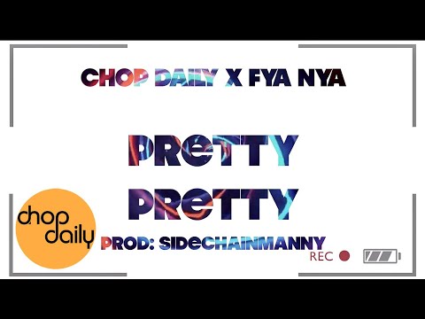 Chop Daily x Fya Nya - Pretty Pretty (Lyric Video)