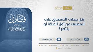 صورة هل يصلي المتصدق على المصلي من أول الصلاة أو ينتظر؟ - الشيخ عبدالرحمن البراك (13200)