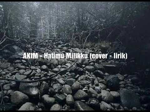 Akim - Hatimu Milikku (Cover - Lirik)