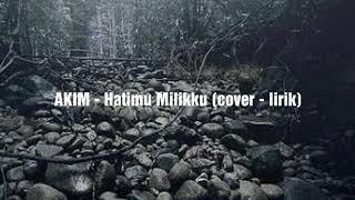 Download lagu Akim - Hatimu Milikku (Cover - Lirik) mp3