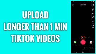 How To Upload Longer Than 1 Minute Tiktok Videos