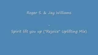 Roger S. & Jay Willams - Spirit lift you Up ("Rejoice" Uplifting Mix)