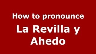 How to pronounce La Revilla Y Ahedo