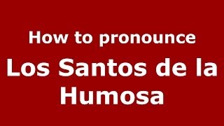 How to pronounce Los Santos De La Humosa