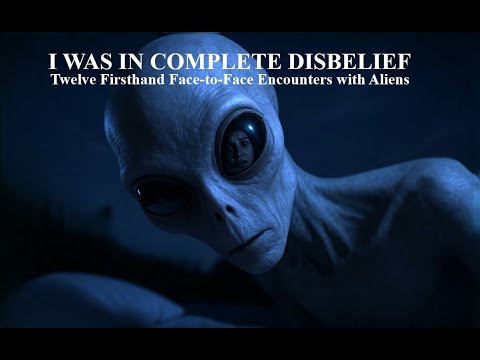 I WAS IN COMPLETE DISBELIEF: TWELVE FIRSTHAND FACE-TO-FACE ENCOUNTERS WITH ALIENS