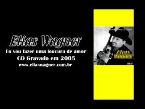 Eu Vou Fazer Uma Loucura De Amor - Elias Wagner