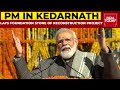PM Modi Lays Foundation Stone Of Reconstruction Projects Worth Over Rs 400 Crore At Kedarnath