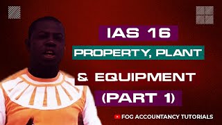 IAS 16 - PROPERTY, PLANT AND EQUIPMENT (PART 1)