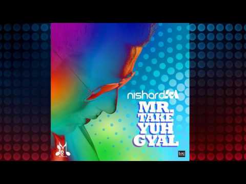 NISHARD M - MR. TAKE YUH GYAL {Chutney Soca 2017}
