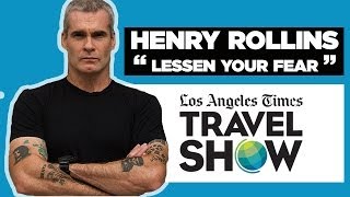 Lessen Your Fear. Interview w/ Henry Rollins. LA Times Travel Show