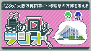 「大阪万博終わったってマジ!?俺たちならもっと最高の万博を作れるぜ!!」/第286回[身の回りラジオ]