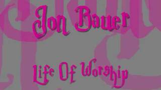 Jon Bauer- Life Of Worship with lyrics