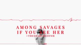 Among Savages - If You See Her