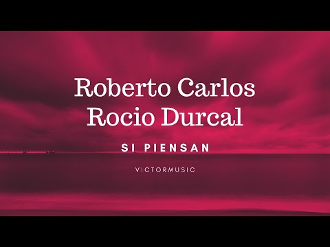 ROBERTO CARLOS, ROCIO DURCAL - SI PIENSAS (LETRA)