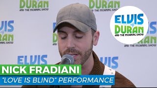 Nick Fradiani - "Love is Blind" | Elvis Duran Live