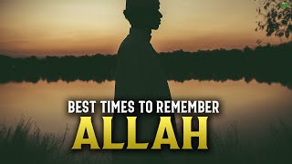 THESE ARE THE BEST TIMES TO REMEMBER ALLAH