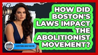 How Did Boston's Laws Impact The Abolitionist Movement? - Everything About Boston