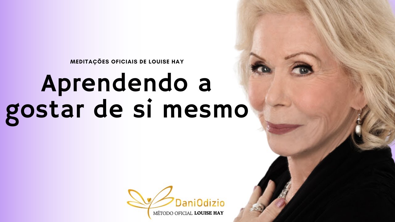 Aprendendo a Gostar de Si Mesmo - Meditação oficial Louise Hay