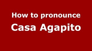 How to pronounce Casa Agapito