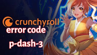 Crunchyroll error code p-dash-3